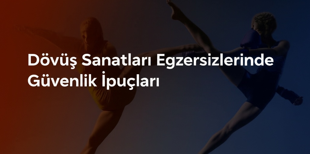 Dövüş Sanatları Egzersizlerinde Güvenlik İpuçları
